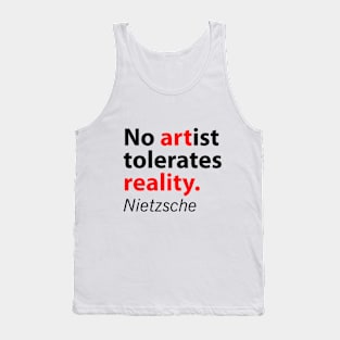 No artist tolerates reality Nietzsche quote Tank Top